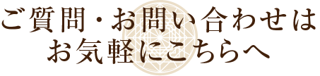 ご質問・お問い合わせはお気軽にこちらへ
